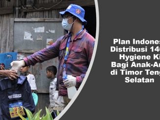 Plan Indonesia Distribusi 14086 Hygiene Kit Bagi Anak-Anak di Timor Tengah Selatan