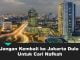 Jangan Kembali ke Jakarta Dulu Untuk Cara Nafkah