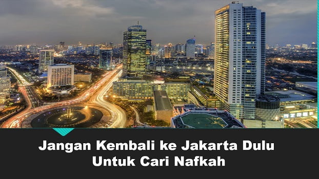 Jangan Kembali ke Jakarta Dulu Untuk Cara Nafkah